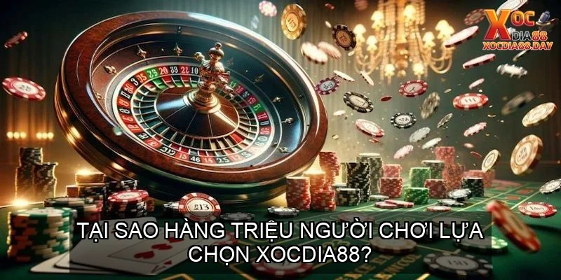 Tại Sao Hàng Triệu Người Chơi Lựa Chọn Xocdia88?